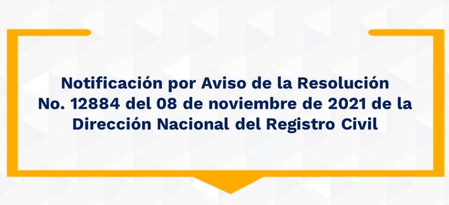 Notificación por Aviso de la Resolución No 12884 del 08 de noviembre de 2021 de la Dirección del Registro Civil