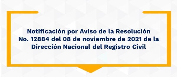 Notificación por Aviso de la Resolución No 12884 del 08 de noviembre de 2021 de la Dirección del Registro Civil