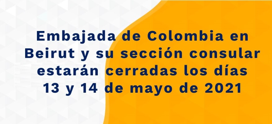 Embajada de Colombia en Beirut y su sección consular estarán cerradas los días 13 y 14 de mayo de 2021