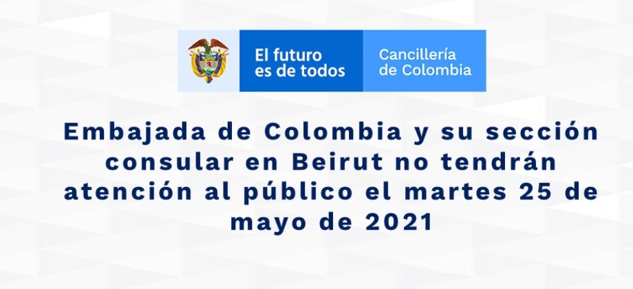 Embajada de Colombia y su sección consular en Beirut no tendrán atención al público el martes 25 de mayo 