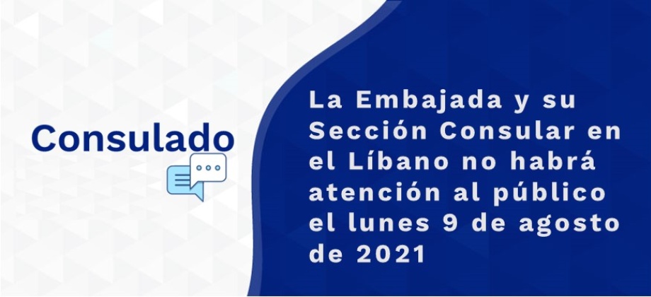 La Embajada y su Sección Consular en el Líbano no habrá atención al público el lunes 9 de agosto 