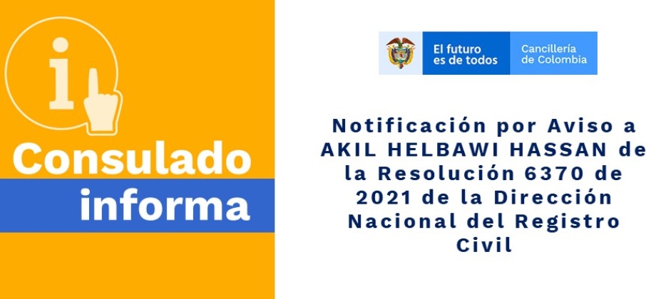 Notificación por Aviso a AKIL HELBAWI HASSAN de la Resolución 6370 de 2021 de la Dirección Nacional del Registro