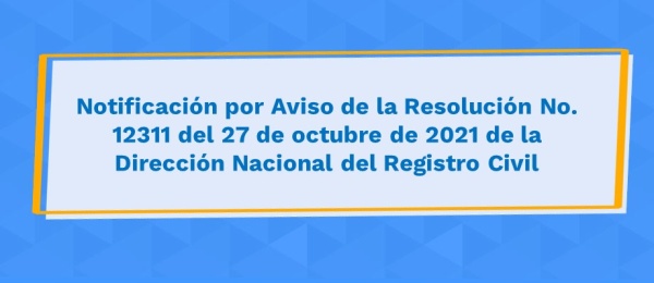 Notificación por Aviso de la Resolución No. 12311 del 27 de octubre de 2021 de la Dirección del Registro Civil